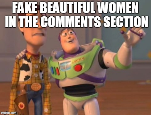 Too many "fake women" and "smooth guys" nowadays. | FAKE BEAUTIFUL WOMEN IN THE COMMENTS SECTION | image tagged in memes,x x everywhere | made w/ Imgflip meme maker