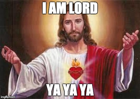 I AM LORD YA YA YA | image tagged in iamlord | made w/ Imgflip meme maker
