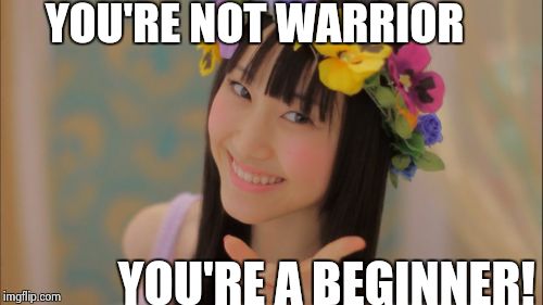 Rena Matsui | YOU'RE NOT WARRIOR YOU'RE A BEGINNER! | image tagged in memes,rena matsui | made w/ Imgflip meme maker