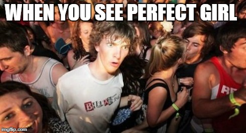 Sudden Clarity Clarence | WHEN YOU SEE PERFECT GIRL | image tagged in memes,sudden clarity clarence | made w/ Imgflip meme maker