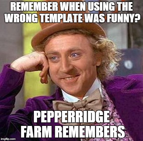 Creepy Condescending Wonka | REMEMBER WHEN USING THE WRONG TEMPLATE WAS FUNNY? PEPPERRIDGE FARM REMEMBERS | image tagged in memes,creepy condescending wonka | made w/ Imgflip meme maker