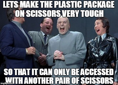 Laughing Villains Meme | LETS MAKE THE PLASTIC PACKAGE ON SCISSORS VERY TOUGH SO THAT IT CAN ONLY BE ACCESSED WITH ANOTHER PAIR OF SCISSORS | image tagged in memes,laughing villains | made w/ Imgflip meme maker