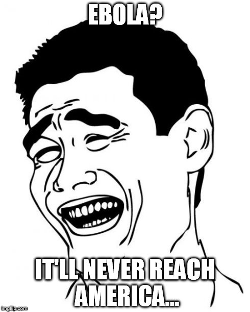 Yao Ming Meme | EBOLA? IT'LL NEVER REACH AMERICA... | image tagged in memes,yao ming | made w/ Imgflip meme maker