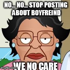 We No Care Consuela | NO... NO... STOP POSTING ABOUT BOYFREIND WE NO CARE | image tagged in consuela | made w/ Imgflip meme maker