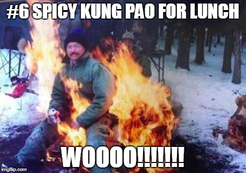 LIGAF | #6 SPICY KUNG PAO FOR LUNCH WOOOO!!!!!!! | image tagged in memes,ligaf | made w/ Imgflip meme maker