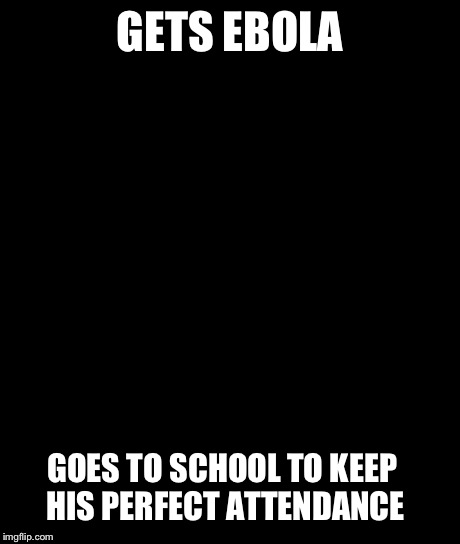 Bad Luck Brian Meme | GETS EBOLA GOES TO SCHOOL TO KEEP HIS PERFECT ATTENDANCE | image tagged in memes,bad luck brian | made w/ Imgflip meme maker