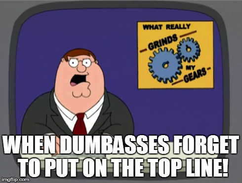 Peter Griffin News | WHEN DUMBASSES FORGET TO PUT ON THE TOP LINE! | image tagged in memes,peter griffin news | made w/ Imgflip meme maker