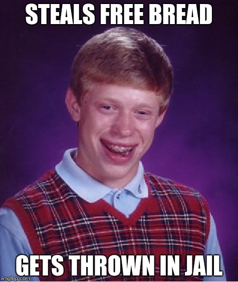 Bad Luck Brian Meme | STEALS FREE BREAD GETS THROWN IN JAIL | image tagged in memes,bad luck brian | made w/ Imgflip meme maker