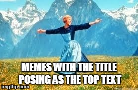 Look At All These | MEMES WITH THE TITLE POSING AS THE TOP TEXT | image tagged in memes,look at all these | made w/ Imgflip meme maker