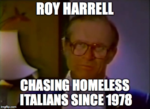 roy harrell's lot in life | ROY HARRELL CHASING HOMELESS ITALIANSSINCE 1978 | image tagged in brad bishop,roy harrell,unsolved mysteries,fbi ten most wanted | made w/ Imgflip meme maker