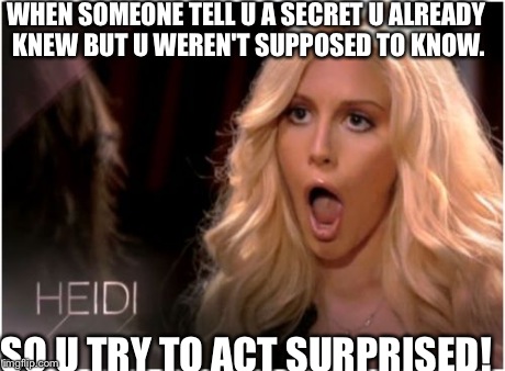 So Much Drama | WHEN SOMEONE TELL U A SECRET U ALREADY KNEW BUT U WEREN'T SUPPOSED TO KNOW. SO U TRY TO ACT SURPRISED! | image tagged in memes,so much drama | made w/ Imgflip meme maker