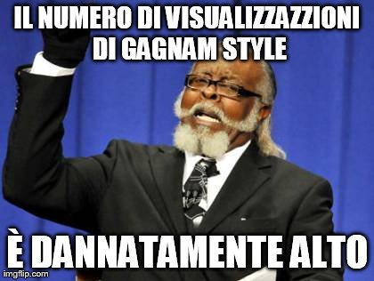 Too Damn High Meme | IL NUMERO DI VISUALIZZAZZIONI DI GAGNAM STYLE Ãˆ DANNATAMENTE ALTO | image tagged in memes,too damn high | made w/ Imgflip meme maker