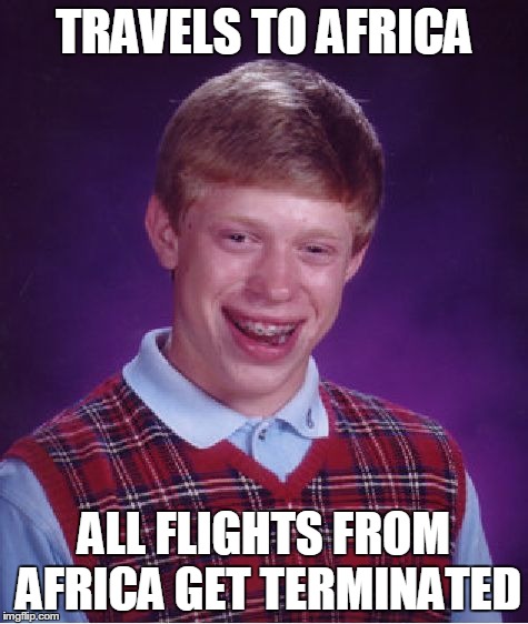 GET ME OUT OF HERE!!!!!!!! | TRAVELS TO AFRICA ALL FLIGHTS FROM AFRICA GET TERMINATED | image tagged in memes,bad luck brian | made w/ Imgflip meme maker