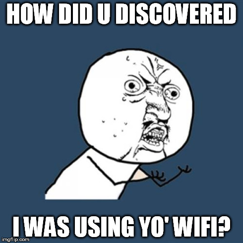 Y U No Meme | HOW DID U DISCOVERED I WAS USING YO' WIFI? | image tagged in memes,y u no | made w/ Imgflip meme maker