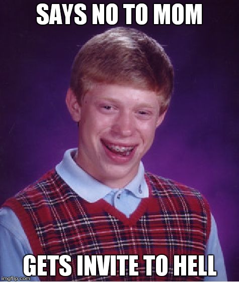 Bad Luck Brian | SAYS NO TO MOM GETS INVITE TO HELL | image tagged in memes,bad luck brian | made w/ Imgflip meme maker