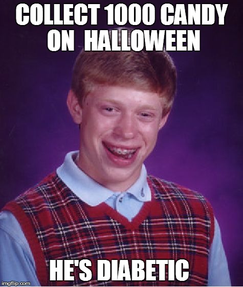 Bad Luck Brian | COLLECT 1000 CANDY ON  HALLOWEEN HE'S DIABETIC | image tagged in memes,bad luck brian | made w/ Imgflip meme maker