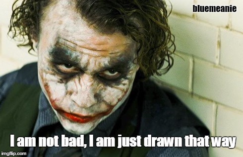 I am not bad, I am just drawn that way bluemeanie | made w/ Imgflip meme maker