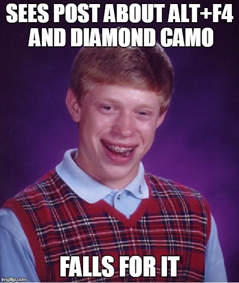 Bad Luck Brian Meme | SEES POST ABOUT ALT+F4 AND DIAMOND CAMO FALLS FOR IT | image tagged in memes,bad luck brian | made w/ Imgflip meme maker