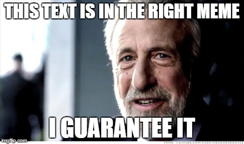 I Guarantee It | THIS TEXT IS IN THE RIGHT MEME I GUARANTEE IT | image tagged in memes,i guarantee it | made w/ Imgflip meme maker