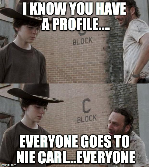 Rick and Carl Meme | I KNOW YOU HAVE A PROFILE.... EVERYONE GOES TO NIE CARL...EVERYONE | image tagged in memes,rick and carl | made w/ Imgflip meme maker