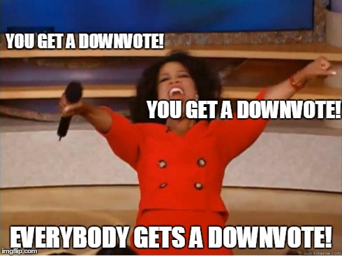 Trolls... | YOU GET A DOWNVOTE! EVERYBODY GETS A DOWNVOTE! YOU GET A DOWNVOTE! | image tagged in oprah excited | made w/ Imgflip meme maker