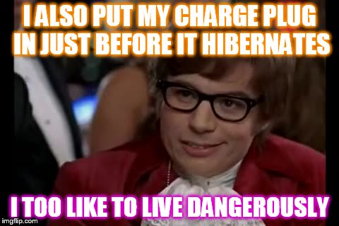 I Too Like To Live Dangerously Meme | I ALSO PUT MY CHARGE PLUG IN JUST BEFORE IT HIBERNATES I TOO LIKE TO LIVE DANGEROUSLY | image tagged in memes,i too like to live dangerously | made w/ Imgflip meme maker