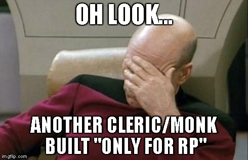 Captain Picard Facepalm Meme | OH LOOK... ANOTHER CLERIC/MONK BUILT "ONLY FOR RP" | image tagged in memes,captain picard facepalm | made w/ Imgflip meme maker