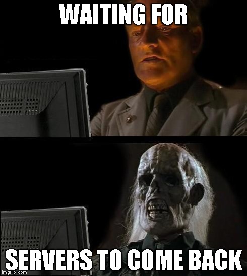 I'll Just Wait Here Meme | WAITING FOR SERVERS TO COME BACK | image tagged in memes,ill just wait here | made w/ Imgflip meme maker