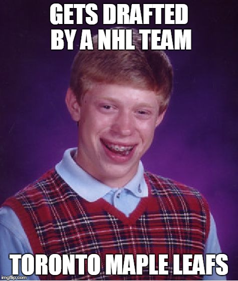 Bad Luck Brian | GETS DRAFTED BY A NHL TEAM TORONTO MAPLE LEAFS | image tagged in memes,bad luck brian | made w/ Imgflip meme maker