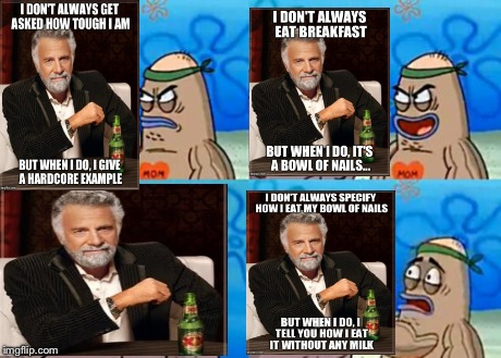 Stay tough, my friends... | image tagged in memes,how tough are you,the most interesting man in the world,spongebob,funny | made w/ Imgflip meme maker