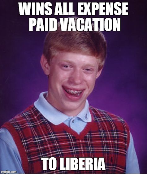 stay away from the bodily fluids | WINS ALL EXPENSE PAID VACATION TO LIBERIA | image tagged in memes,bad luck brian,ebola,liberia,vacation,sfw | made w/ Imgflip meme maker