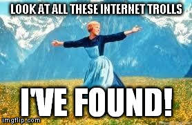 Look At All These | LOOK AT ALL THESE INTERNET TROLLS I'VE FOUND! | image tagged in memes,look at all these | made w/ Imgflip meme maker
