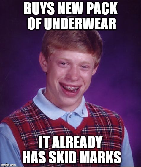 Bad Luck Brian Meme | BUYS NEW PACK OF UNDERWEAR IT ALREADY HAS SKID MARKS | image tagged in memes,bad luck brian | made w/ Imgflip meme maker