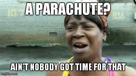 Captain America ain't got time for one | A PARACHUTE? AIN'T NOBODY GOT TIME FOR THAT | image tagged in memes,aint nobody got time for that,captain america,movie | made w/ Imgflip meme maker