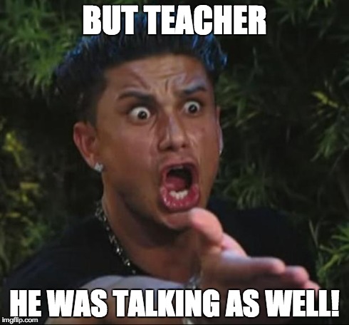 DJ Pauly D Meme | BUT TEACHER HE WAS TALKING AS WELL! | image tagged in memes,dj pauly d | made w/ Imgflip meme maker