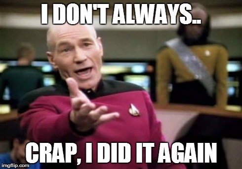 Picard Wtf Meme | I DON'T ALWAYS.. CRAP, I DID IT AGAIN | image tagged in memes,picard wtf,the most interesting man in the world | made w/ Imgflip meme maker