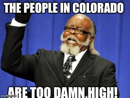 Too Damn High | THE PEOPLE IN COLORADO ARE TOO DAMN HIGH! | image tagged in memes,too damn high | made w/ Imgflip meme maker