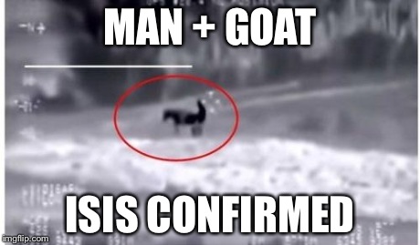 Goat + ISIS | MAN + GOAT ISIS CONFIRMED | image tagged in goat  isis | made w/ Imgflip meme maker