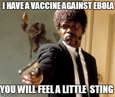 Say That Again I Dare You Meme | I HAVE A VACCINE AGAINST EBOLA YOU WILL FEEL A LITTLE  STING | image tagged in memes,say that again i dare you | made w/ Imgflip meme maker