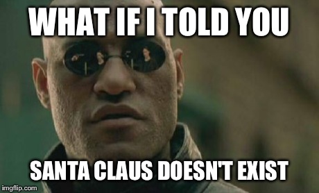Me in kindergarten. | WHAT IF I TOLD YOU SANTA CLAUS DOESN'T EXIST | image tagged in memes,matrix morpheus,santa clause,funny | made w/ Imgflip meme maker