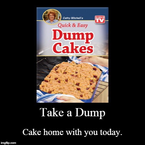 Dump Cakes | image tagged in funny,demotivationals,food,commercials | made w/ Imgflip demotivational maker
