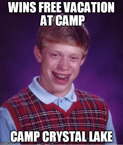Bad Luck Brian | WINS FREE VACATION AT CAMP CAMP CRYSTAL LAKE | image tagged in memes,bad luck brian | made w/ Imgflip meme maker