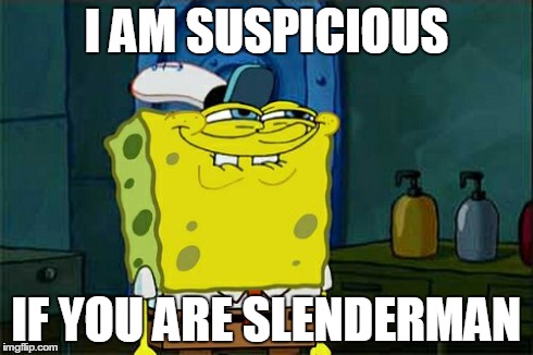 Don't You Squidward | I AM SUSPICIOUS IF YOU ARE SLENDERMAN | image tagged in memes,dont you squidward | made w/ Imgflip meme maker