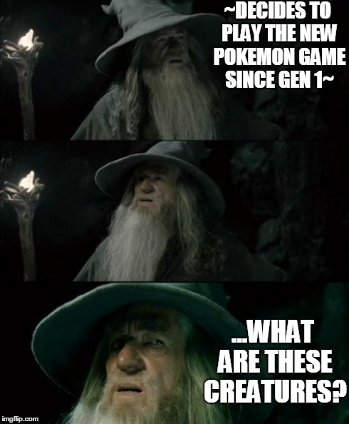 Confused Gandalf | ~DECIDES TO PLAY THE NEW POKEMON GAME SINCE GEN 1~ ...WHAT ARE THESE CREATURES? | image tagged in memes,confused gandalf | made w/ Imgflip meme maker