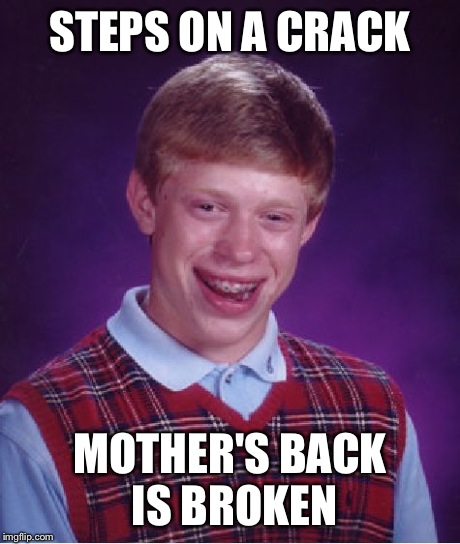 Bad Luck Brian Meme | STEPS ON A CRACK MOTHER'S BACK IS BROKEN | image tagged in memes,bad luck brian,funny | made w/ Imgflip meme maker