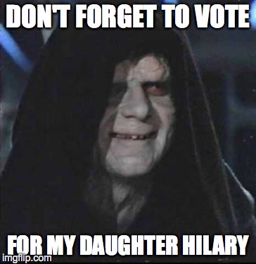 Sidious Error | DON'T FORGET TO VOTE FOR MY DAUGHTER HILARY | image tagged in memes,sidious error | made w/ Imgflip meme maker