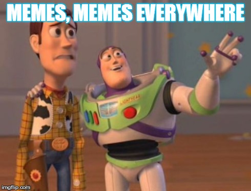 X, X Everywhere | MEMES, MEMES EVERYWHERE | image tagged in memes,x x everywhere | made w/ Imgflip meme maker