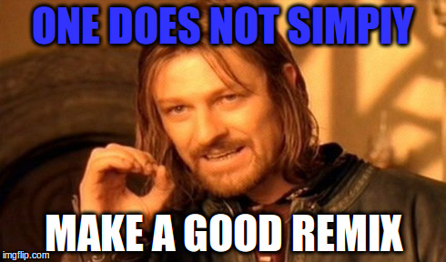 One Does Not Simply | ONE DOES NOT SIMPIY MAKE A GOOD REMIX | image tagged in memes,one does not simply | made w/ Imgflip meme maker