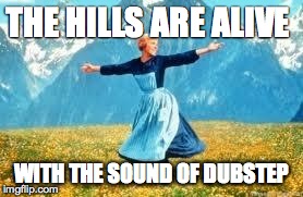 Look At All These Meme | THE HILLS ARE ALIVE WITH THE SOUND OF DUBSTEP | image tagged in memes,look at all these | made w/ Imgflip meme maker