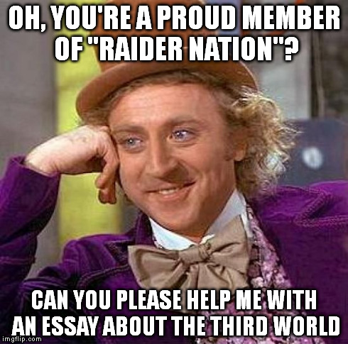 Creepy Condescending Wonka | OH, YOU'RE A PROUD MEMBER OF "RAIDER NATION"? CAN YOU PLEASE HELP ME WITH AN ESSAY ABOUT THE THIRD WORLD | image tagged in memes,creepy condescending wonka,football,nfl,raiders,oakland | made w/ Imgflip meme maker
